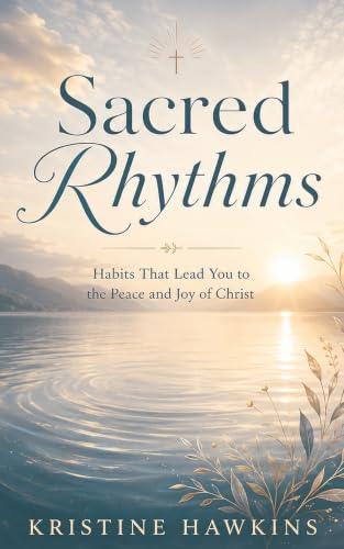 Sacred Rhythms: Habits That Lead You to the Peace and Joy of Christ (English Edition)