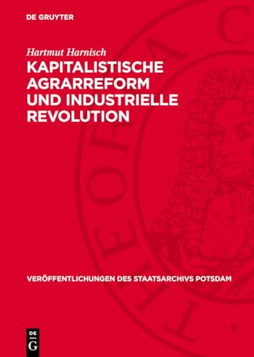 Kapitalistische Agrarreform und industrielle Revolution: Agrarhistorische Untersuchungen über das ostelbische Preußen zwischen Spätfeudalismus und ... Staatsarchivs Potsdam, 19) (German Edition)