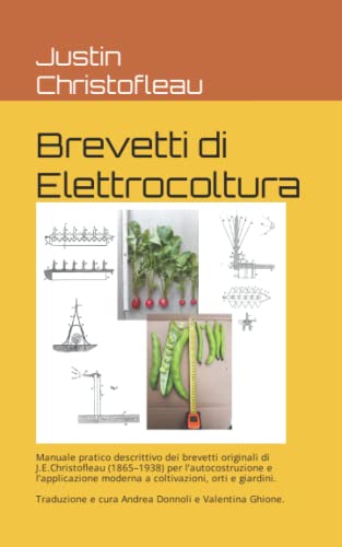 Brevetti di Elettrocoltura di J. E. Christofleau: Per l’autocostruzione e l’applicazione moderna a coltivazioni, orti e giardini. Traduzione e cura di Andrea Donnoli e Valentina Ghione.
