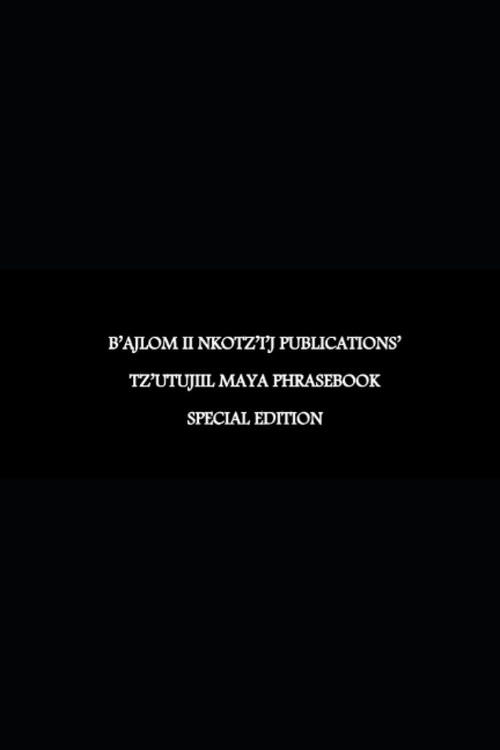 B'ajlom ii Nkotz'i'j Publications' Tz'utujiil Maya Phrasebook: Special Edition