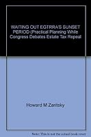WAITING OUT EGTRRA'S SUNSET PERIOD (Practical Planning While Congress Debates Estate Tax Repeal B000R4QCLA Book Cover
