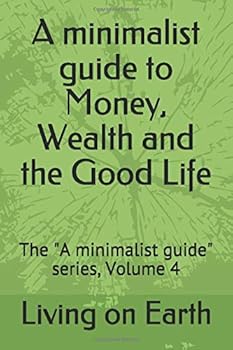 Paperback A minimalist guide to Money, Wealth and the Good Life: The "A minimalist guide" series, Volume 4 Book