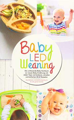 Baby Led Weaning - Das umfassende Baby Kochbuch
