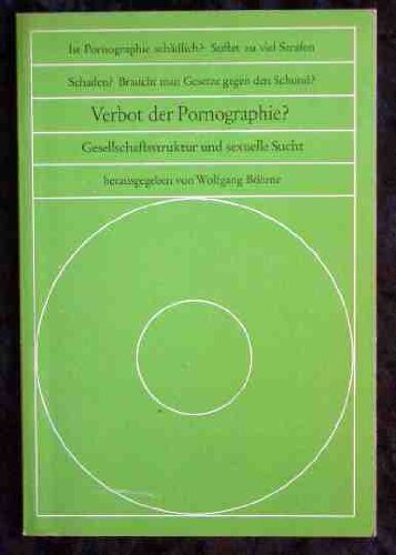 Verbot der Pornographie? : Gesellschaftsstruktur u. sexuelle Sucht. Ist Pornographie schädlich? Stiftet zu viel Strafen Schaden? Braucht man Gesetze gegen den Schund?