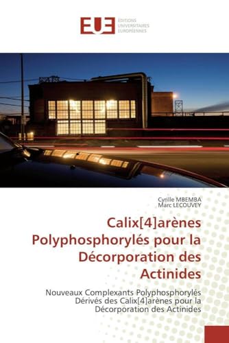 Calix[4]arènes Polyphosphorylés pour la Décorporation des Actinides: Nouveaux Complexants Polyphosphorylés Dérivés des Calix[4]arènes pour la ... Actinides (Omn.Univ.Europ.) (German Edition)