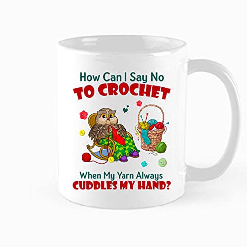 Funny Coffee Mug, Owl How Can I Say No To Crochet When My Yarn Always Cuddles My Hand, Crocheting Gi