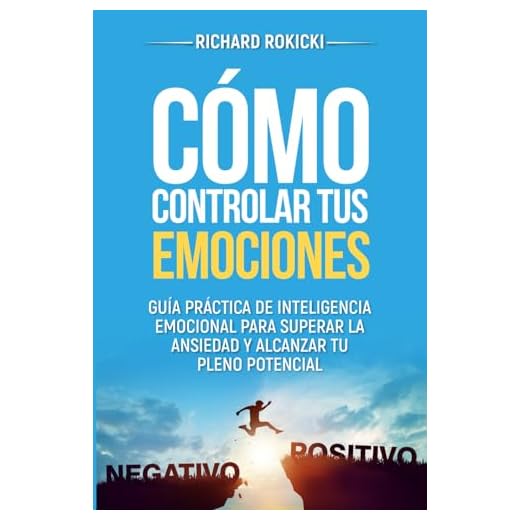 Cómo controlar tus emociones: Guía práctica de inteligencia emocional para superar la ansiedad y alcanzar tu pleno potencial
