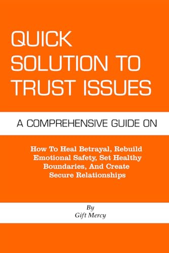 Quick Solution To Trust Issues: How to Heal Betrayal, Rebuild Emotional Safety, Set Healthy Boundaries, and Create Secure Relationships | Trust Issues in Relationships and the Path to Healing