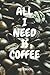 ALL I NEED IS COFFEE NOTIZBUCH: FÜR KAFFEETRINKER, 110 linierte Seiten im Format 6x9