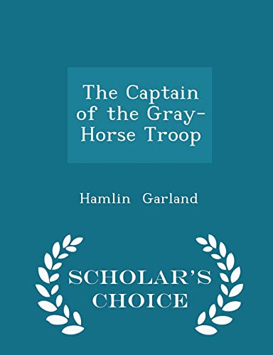 The Captain of the Gray-Horse Troop - Scholar's... 1297241401 Book Cover