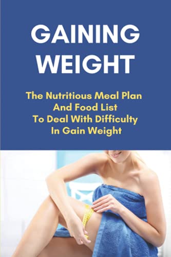 Gaining Weight: The Nutritious Meal Plan And Food List To Deal With Difficulty In Gain Weight: Healthy Weight Gain Recipes