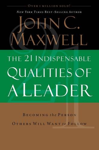 The 21 Indispensable Qualities of a Leader: Becoming the...