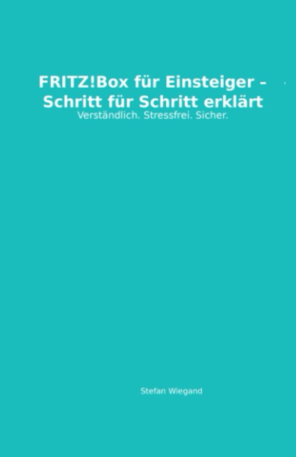 FRITZ!Box für Einsteiger: Das verständliche Praxisbuch für WLAN, Internet & Heimnetz – Schritt für Schritt erklärt