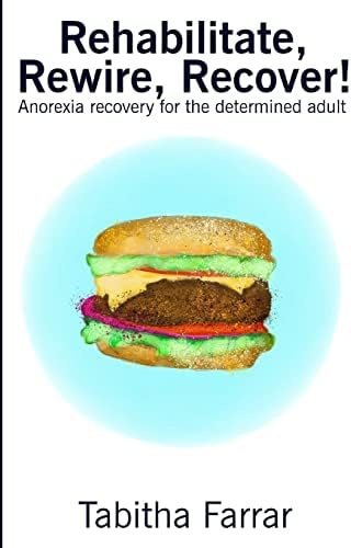 Rehabilitate, Rewire, Recover!: Anorexia recovery for the determined adult