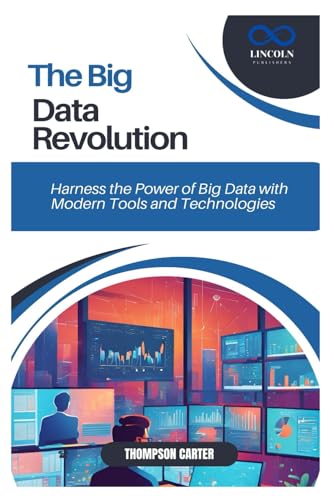 THE BIG DATA REVOLUTION: Harness the Power of Big Data with Modern Tools and Technologies