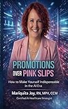 Promotions over Pink Slips: How to Make Yourself Indispensable in the Ai Era