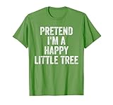 Pretend I'm A Happy Little Tree Halloween Costume for women T-Shirt