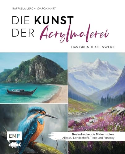 Die Kunst der Acrylmalerei – das Grundlagenwerk: Beeindruckende Bilder malen: Alles zu Landschaft, Tiere und Fantasy | Mit Schritt-für-Schritt-Anleitungen