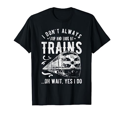 I Don't Always Stop Look At Trains - Train T-Shirt #TOP12