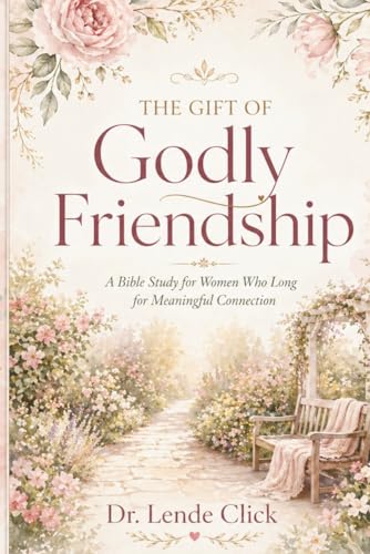 The Gift of Godly Friendship: A Bible Study for Women Who Long for Meaningful Connection