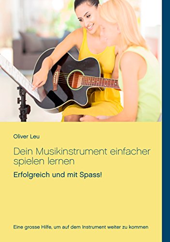 Dein Musikinstrument einfacher spielen lernen: Erfolgreich und mit Spass!