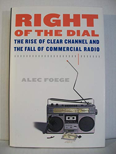 Right of the Dial: The Rise of Clear Channel and the Fall of Commercial Radio