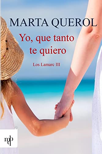 Yo que tanto te quiero: 3 (La saga de los Lamarc)