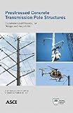 Prestressed Concrete Transmission Pole Structures: Recommended Practice for Design and Installation (ASCE Manuals and Reports on Engineering Practice)