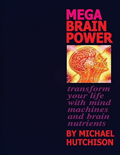 Mega Brain Power: Transform Your Life With Mind Machines And Brain Nutrients Mega Brain Power: Transform Your Life With Mind Machines And Brain Nutrients