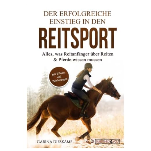 Der erfolgreiche Einstieg in den Reitsport: Alles, was Reitanfänger über Reiten & Pferde wissen müssen (mit Bildern und Zeichnungen)