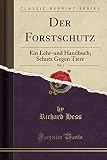  Der Forstschutz, Vol. 1: Ein Lehr-und Handbuch; Schutz Gegen Tiere (Classic Reprint)