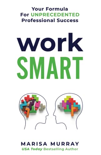 WORK SMART: Your formula for unprecedented professional success