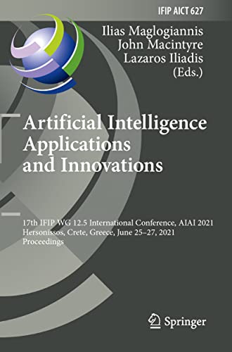 Artificial Intelligence Applications and Innovations: 17th IFIP WG 12.5 International Conference, AIAI 2021, Hersonissos, Crete, Greece, June 25–27, ... and Communication Technology, 627)