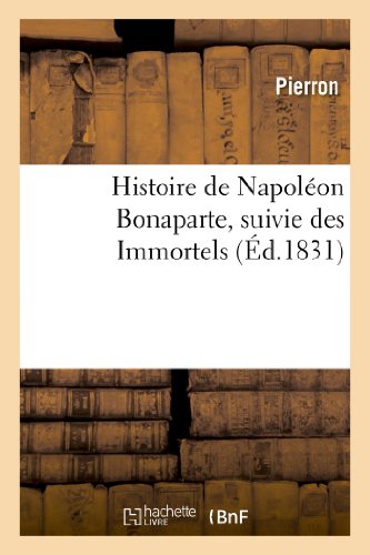 Histoire de Napoléon Bonaparte, suivie des Immortels (Litterature) (French Edition)