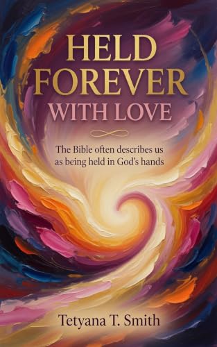 Image of Held Forever With Love : The Bible often describes us as being held in God’s hands—His hands signify protection, creation, and power