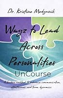Wayz to Lead Across Personalities UnCourse: Using Personality Characteristics to enhance your communication approach (UnCourses By Dr. K) B0D7PH87JH Book Cover