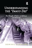 Understanding the 'Imago Dei': The Thought of Barth, von Balthasar and Moltmann