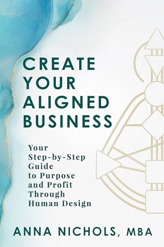 Create Your Aligned Business: Your Step-by-Step Guide to Purpose and Profit Through Human Design