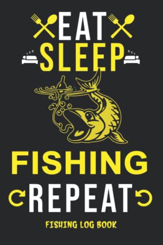 Eat sleep fish repeat fishing log book: gift for fishing lover