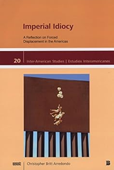 Paperback Imperial Idiocy: A Reflection on Forced Displacement in the Americas (Inter-american Studies: Cultures-societies-history / Estudios Interamericanos: Culturas-sociedades-historia) Book