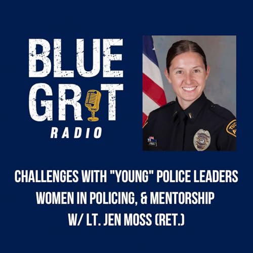 271: Challenges with "Young" Police Leaders, Women in Policing, & Mentorship w/ Lt. Jen Moss (ret.)