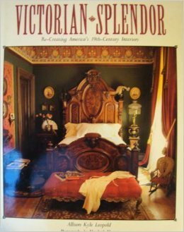 Victorian Splendor: Re-Creating America's 19th Century Interiors