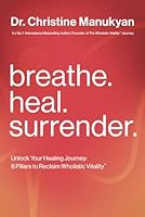 Breath. Heal. Surrender.: Unlock Your Healing Journey: 8 Pillars to Reclaim Wholistic Vitality B0D5QM31BJ Book Cover