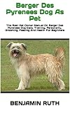 Berger Des Pyrenees Dog As Pet : The Best Pet Owner Manual On Berger Des Pyrenees Dog Care, Training, Personality, Grooming, Feeding And Health For Beginners (English Edition)