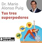 Tus tres superpoderes: Para lograr una vida más sana, próspera y feliz