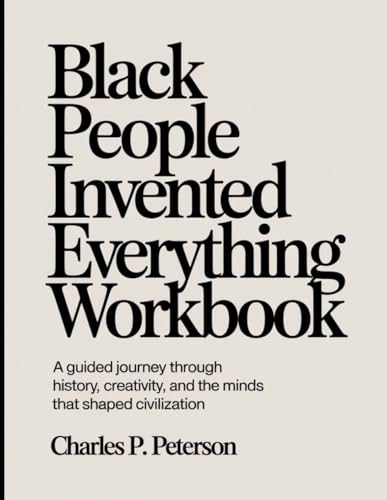 Black People Invented Everything Workbook: A Guided Journey Through History, Creativity, and the Minds That Shaped Civilization