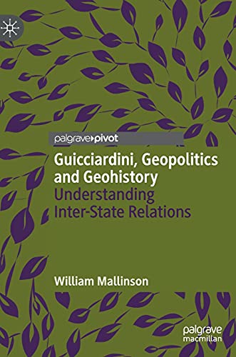Guicciardini, Geopolitics and Geohistory: Understanding Inter-State Relations (Palgrave Studies in International Relations)