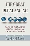 The Great Rebalancing: Trade, Conflict, and the Perilous Road Ahead for the World Economy - Updated Edition
