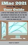  iMac 2021 (With M1 Chip) User Guide: A Step By Step Manual Guide For Beginners And Seniors To Understand And Use The New 24 Inch And 27 Inch iMac With ... Along Side macOS Big Sur (English Edition)