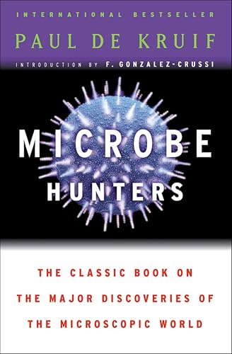 Microbe Hunters: The Classic Book on the Major Discoveries of the Microscopic World
